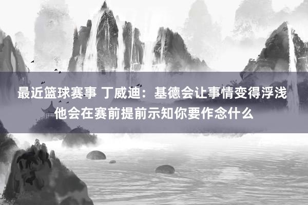 最近篮球赛事 丁威迪：基德会让事情变得浮浅 他会在赛前提前示知你要作念什么