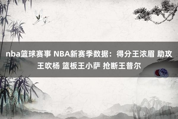 nba篮球赛事 NBA新赛季数据：得分王浓眉 助攻王吹杨 篮板王小萨 抢断王普尔