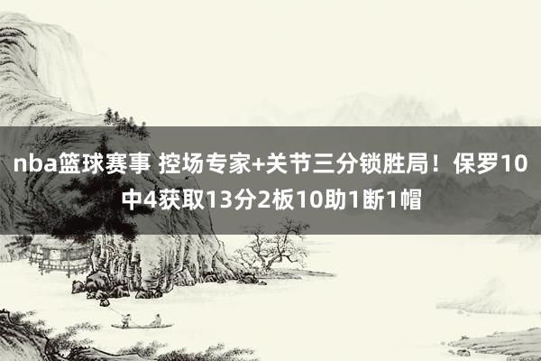 nba篮球赛事 控场专家+关节三分锁胜局！保罗10中4获取13分2板10助1断1帽