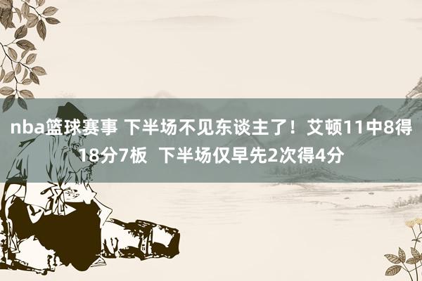 nba篮球赛事 下半场不见东谈主了！艾顿11中8得18分7板  下半场仅早先2次得4分