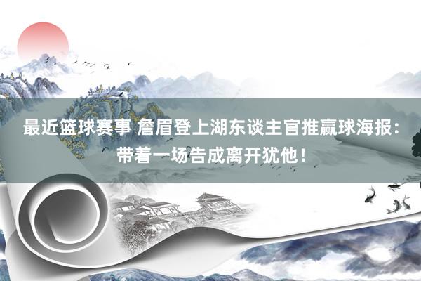 最近篮球赛事 詹眉登上湖东谈主官推赢球海报：带着一场告成离开犹他！