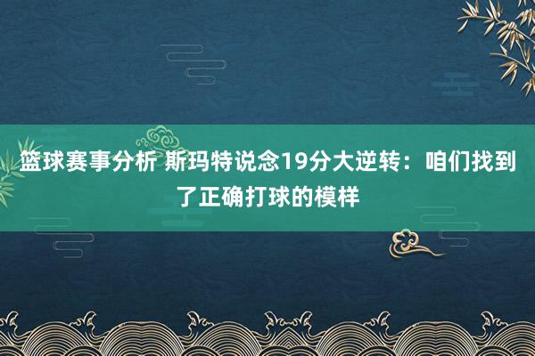 篮球赛事分析 斯玛特说念19分大逆转：咱们找到了正确打球的模样