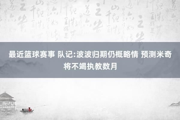 最近篮球赛事 队记:波波归期仍概略情 预测米奇将不竭执教数月