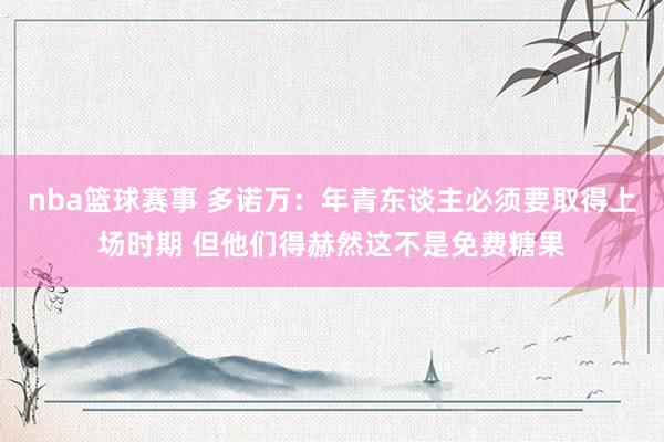 nba篮球赛事 多诺万：年青东谈主必须要取得上场时期 但他们得赫然这不是免费糖果