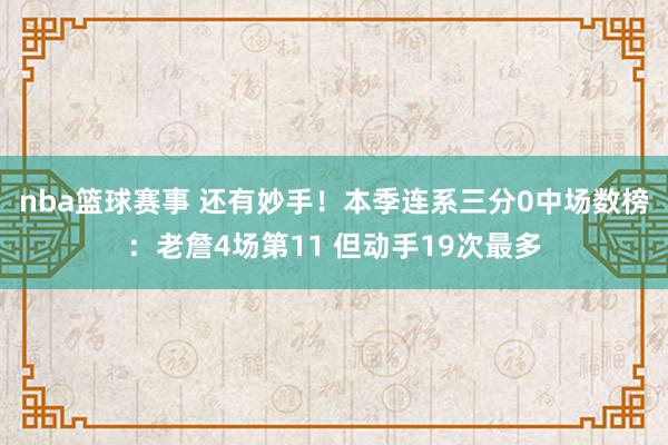 nba篮球赛事 还有妙手！本季连系三分0中场数榜：老詹4场第11 但动手19次最多