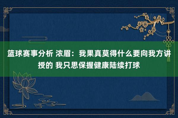 篮球赛事分析 浓眉：我果真莫得什么要向我方讲授的 我只思保握健康陆续打球