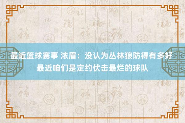 最近篮球赛事 浓眉：没认为丛林狼防得有多好 最近咱们是定约伏击最烂的球队