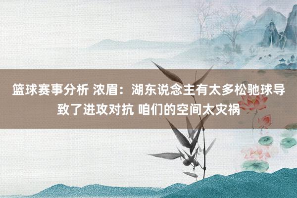 篮球赛事分析 浓眉：湖东说念主有太多松驰球导致了进攻对抗 咱们的空间太灾祸