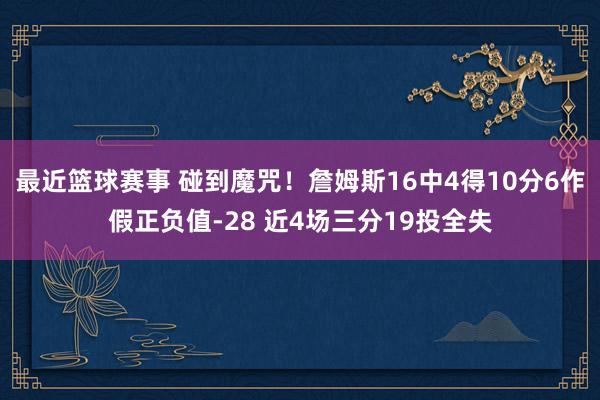 最近篮球赛事 碰到魔咒！詹姆斯16中4得10分6作假正负值-28 近4场三分19投全失