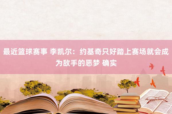 最近篮球赛事 李凯尔：约基奇只好踏上赛场就会成为敌手的恶梦 确实