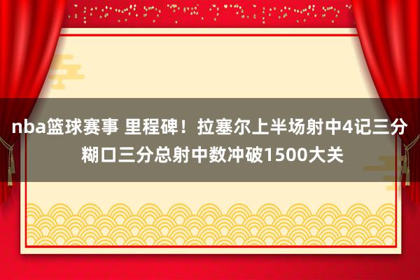 nba篮球赛事 里程碑！拉塞尔上半场射中4记三分 糊口三分总射中数冲破1500大关