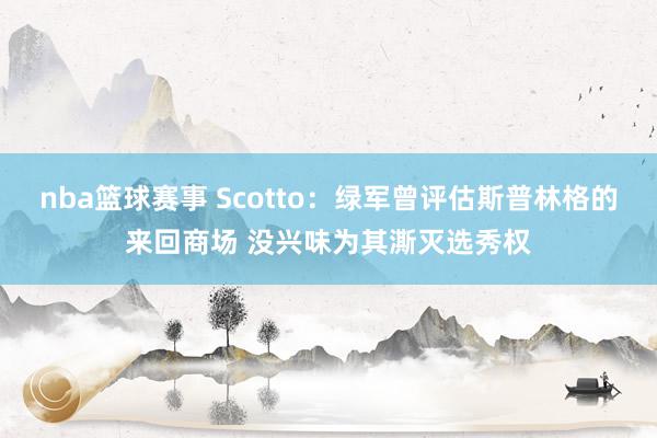 nba篮球赛事 Scotto：绿军曾评估斯普林格的来回商场 没兴味为其澌灭选秀权